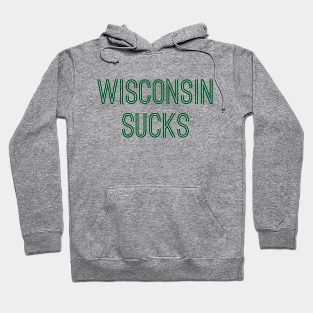 Wisconsin Sucks (Green Text) Hoodie by caknuck